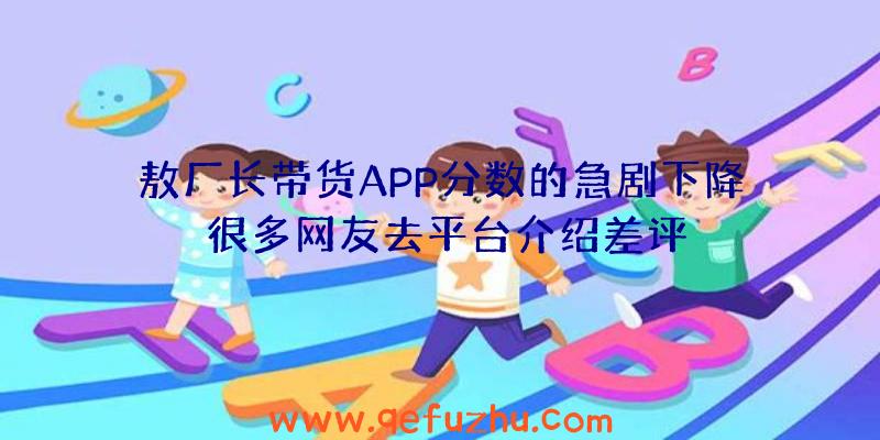 敖厂长带货APP分数的急剧下降